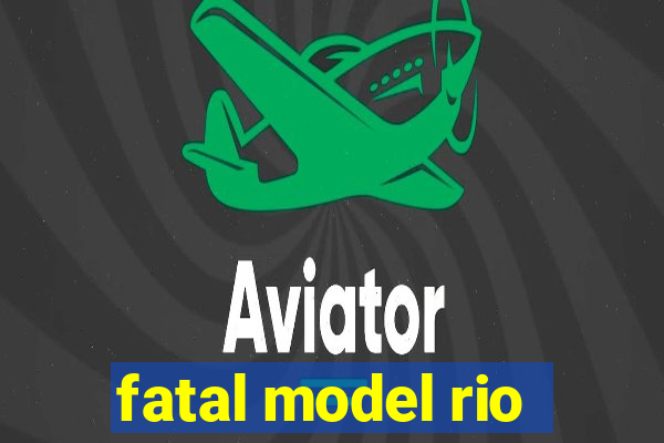 fatal model rio